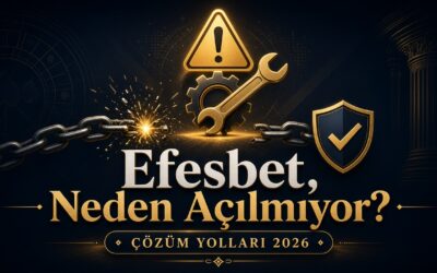 Efesbet Neden Açılmıyor? Çözüm Yolları 2026